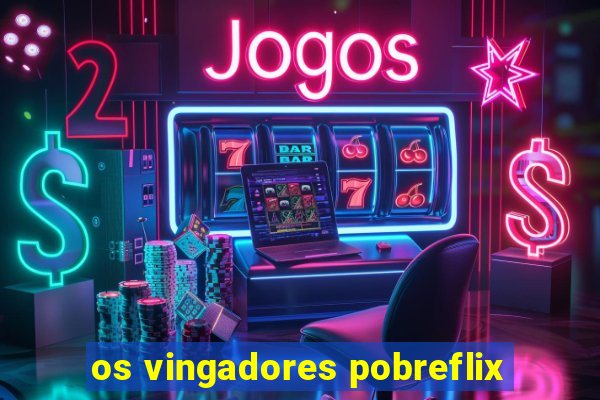 os vingadores pobreflix